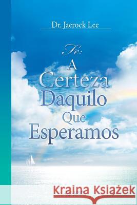 A Certeza Daquilo Que Esperamos: The Assurance of Things Hoped For(Portuguese) Lee, Jaerock 9788975571169 Urim Books USA