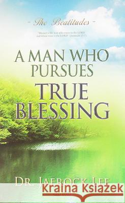 A Man Who Pursues True Blessing Jaerock Lee 9788975572159 Urim Books USA