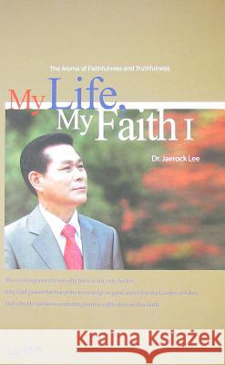 My Life, My Faith Ⅰ Lee, Jaerock 9788975572470 Urim Books USA