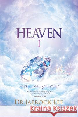 Heaven Ⅰ: As Clear and Beautiful as Crystal Lee, Jaerock 9788975572524 Urim Books USA