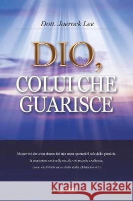 Dio, Colui Che Guarisce: God the Healer (Italian Edition) Lee Jaerock 9788975573088 Urim Books USA