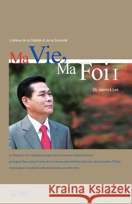 Ma Vie, Ma Foi Ⅰ: My Life, My Faith Ⅰ (French Edition) Jaerock, Lee 9788975574580 Urim Books USA