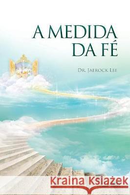 A Medida Da Fé: The Measure of Faith (Portuguese Edition) Jaerock, Lee 9788975574672 Urim Books USA