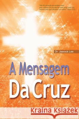 A Mensagem da Cruz: The Message of the Cross (Portuguese Edition) Jaerock, Lee 9788975575266 Urim Books USA