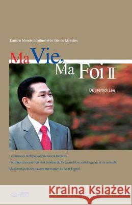 Ma Vie, Ma Foi 2: My Life, My Faith 2 (French) Jaerock Lee 9788975575402 Urim Books USA