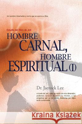 Hombre Carnal, Hombre Espiritual Ⅰ: Man of Flesh, Man of Spirit I (Spanish) Lee, Jaerock 9788975575440 Urim Books USA