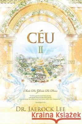 Céu Ⅱ: Heaven Ⅱ (Portuguese Edition) Jaerock, Lee 9788975575709 Urim Books USA