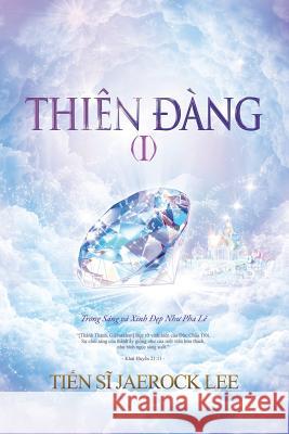 Thiên Đàng Ⅰ: Heaven I (Vietnamese) Lee, Jaerock 9788975575723 Urim Books USA