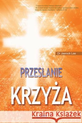 Przeslanie Krzyża: The Message of the Cross (Polish) Lee, Jaerock 9788975576430