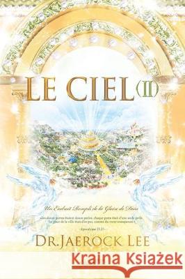 Le Ciel Ⅱ: Heaven Ⅱ (French Edition) Jaerock, Lee 9788975576935 Urim Books USA