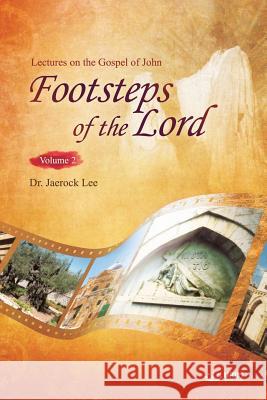 The Footsteps of the Lord Ⅱ: Lectures on the Gospel of John 2 Lee, Jaerock 9788975577543 Urim Books USA