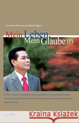 Mein Leben, Mein Glaube Ⅰ: My Life, My Faith 1 Lee, Jaerock 9788975577581 Urim Books USA