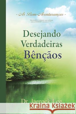 Desejando Verdadeiras Bênçãos: A Man Who Pursues True Blessing (Portuguese) Jaerock Lee 9788975578229 Urim Books USA