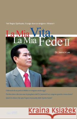 La Mia Vita La Mia Fede 2: My Life, My Faith 2 (Italian) Lee, Jaerock 9788975578274 Urim Books USA