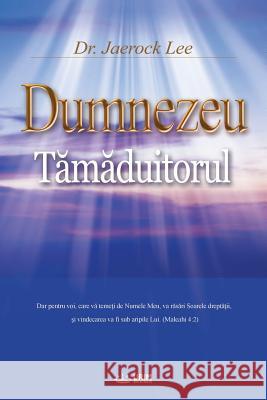 Dumnezeu Tămăduitorul: God the Healer (Romanian) Lee, Jaerock 9788975579226 Urim Books USA