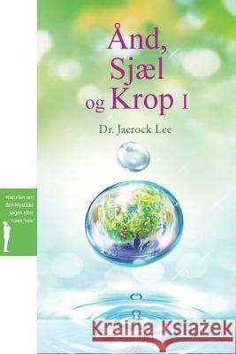 Ånd, Sjæl og KropⅠ: Spirit, Soul and Body Ⅰ(Danish) Lee, Jaerock 9788975579257 Urim Books USA