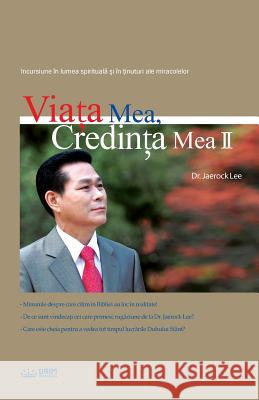 Viaţa Mea, Credinţa Mea 2: My Life, My Faith Ⅱ (Romanian) Lee, Jaerock 9788975579318 Urim Books USA