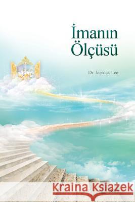 İmanın Ölçüsü: The Measure of Faith (Turkish) Lee, Jaerock 9788975579325 Urim Books USA