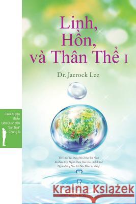 Linh, Hồn, và Thân Thể I: Spirit, Soul and BodyⅠ(Vietnamese) Lee, Jaerock 9788975579905 Urim Books USA