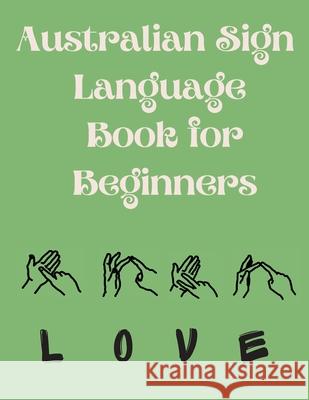 Australian Sign Language Book for Beginners.Educational Book, Suitable for Children, Teens and Adults. Contains the AUSLAN Alphabet and Numbers Cristie Publishing 9788991646551 Cristina Dovan