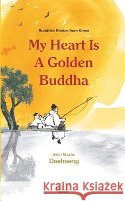 My Heart Is a Golden Buddha: Buddhist Stories from Korea Seon Master Daehaeng Barbara Ruch 9788991857278 Hanmaum Publications