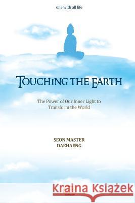 Touching the Earth: The Power of Our Inner Light to Transform the World Seon Master Daehaeng 9788991857407 Hanmaum Publications