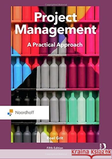 Project Management: A Practical Approach Roel Grit 9789001575625 Routledge