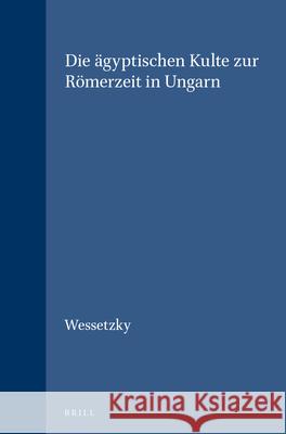 Die Ägyptischen Kulte Zur Römerzeit in Ungarn Wessetzky 9789004005501 Brill