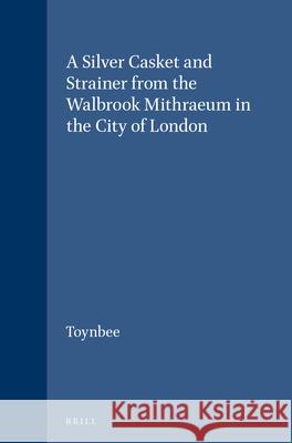 A Silver Casket and Strainer from the Walbrook Mithraeum in the City of London  9789004005532 Brill