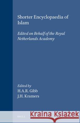 Shorter Encyclopaedia of Islam: Edited on Behalf of the Royal Netherlands Academy H. A. R. Gibb 9789004006812 Brill Academic Publishers