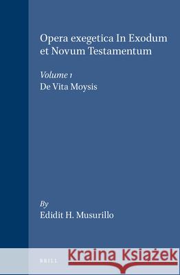 Opera Exegetica in Exodum Et Novum Testamentum, Volume 1 de Vita Moysis Gregorius Nyssenus                       H. Musurillo 9789004007475 Brill Academic Publishers