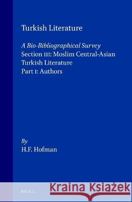 Turkish Literature: A Bio-Bibliographical Survey. Section III: Moslim Central-Asian Turkish Literature. Part I: Authors Hofman 9789004009493