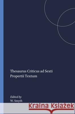 Thesaurus Criticus Ad Sexti Propertii Textum W. R. Smyth 9789004014756 Brill