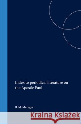 Index to Periodical Literature on the Apostle Paul Bruce M. Metzger 9789004015470