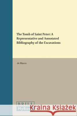 The Tomb of Saint Peter: A Representative and Annotated Bibliography of the Excavations Marco 9789004015883