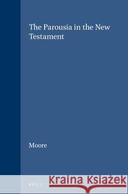 The Parousia in the New Testament Moore 9789004015937