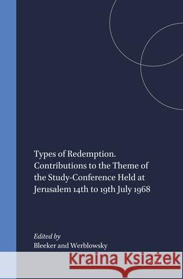 Types of Redemption. Contributions to the Theme of the Study-Conference Held at Jerusalem 14th to 19th July 1968 Bleeker, Werblowsky 9789004016194