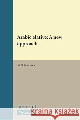 Arabic Elative: A New Approach M. M. Bravmann 9789004021921 Brill