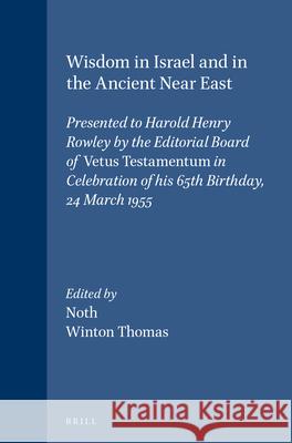Wisdom in Israel and in the Ancient Near East: Presented to Harold Henry Rowley by the Editorial Board of Vetus Testamentum in Celebration of His 65th Noth                                     Winton Thomas 9789004023260 Brill