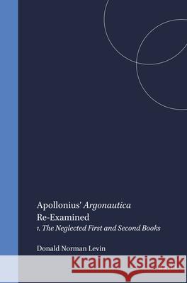 Apollonius' Argonautica Re-Examined: 1. the Neglected First and Second Books Levin 9789004025752