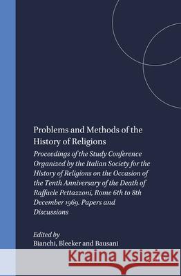 Problems and Methods of the History of Religions: Proceedings of the Study Conference Organized by the Italian Society for the History of Religions on Ugo Bianchi C. J. Bleeker A. Bausani 9789004026407 Brill Academic Publishers