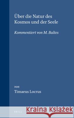 Über Die Natur Des Kosmos Und Der Seele: Kommentiert Von M. Baltes Timaeus Locrus 9789004033443