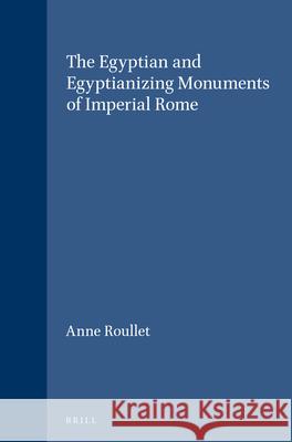 The Egyptian and Egyptianizing Monuments of Imperial Rome Anne Roullet 9789004034105 Brill Academic Publishers