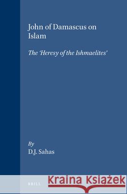John of Damascus on Islam: The 'Heresy of the Ishmaelites' Sahas 9789004034952 Brill Academic Publishers