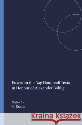 Essays on the Nag Hammadi Texts in Honour of Alexander Böhlig Krause, Martin 9789004035355 Brill Academic Publishers