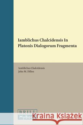 Iamblichus Chalcidensis In Platonis Dialogorum Fragmenta Iamblichus Chalcidensis 9789004035782