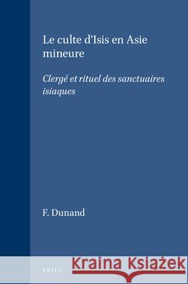 Le Culte d'Isis En Asie Mineure: Clergé Et Rituel Des Sanctuaires Isiaques Dunand, Francoise 9789004035836 Brill Academic Publishers