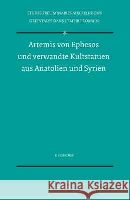 Artemis Von Ephesos Und Verwandte Kultstatuen Aus Anatolien Und Syrien Robert Fleischer 9789004036772