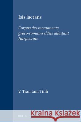 Isis Lactans: Corpus Des Monuments Gréco-Romains d'Isis Allaitant Harpocrate Tran Tam Tinh, V. 9789004037465 Brill Academic Publishers