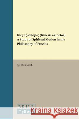 Κίνησις ακίνητος (Kínēsis Akínētos): A Study of Spiritual Motion Gersh 9789004037847 Brill Academic Publishers